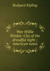 Wee Willie Winkie: City of the dreadful night ; American notes
