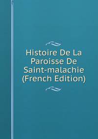 Histoire De La Paroisse De Saint-malachie (French Edition)