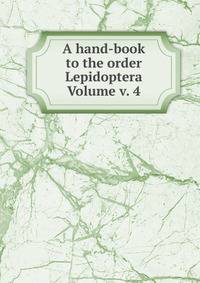 A hand-book to the order Lepidoptera Volume v. 4