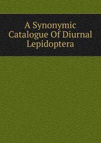 A Synonymic Catalogue Of Diurnal Lepidoptera