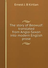 The story of Beowulf: translated from Anglo-Saxon into modern English prose