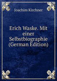 Erich Waske. Mit einer Selbstbiographie (German Edition)