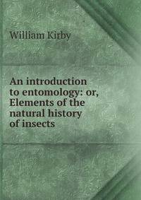 An introduction to entomology: or, Elements of the natural history of insects
