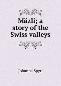 Mazli; a story of the Swiss valleys