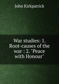 War studies: 1. Root-causes of the war : 2. "Peace with Honour"