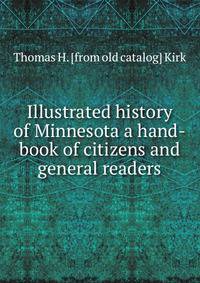 Illustrated history of Minnesota a hand-book of citizens and general readers