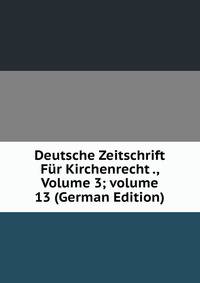Deutsche Zeitschrift F?r Kirchenrecht ., Volume 3; volume 13 (German Edition)