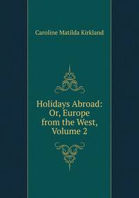 Holidays Abroad: Or, Europe from the West, Volume 2