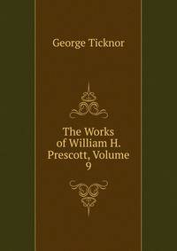 The Works of William H. Prescott, Volume 9