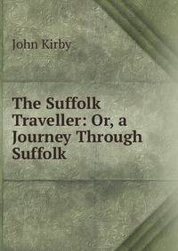The Suffolk Traveller: Or, a Journey Through Suffolk
