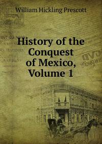 History of the Conquest of Mexico, Volume 1