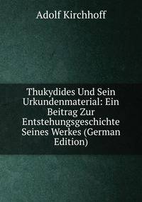 Thukydides Und Sein Urkundenmaterial: Ein Beitrag Zur Entstehungsgeschichte Seines Werkes (German Edition)
