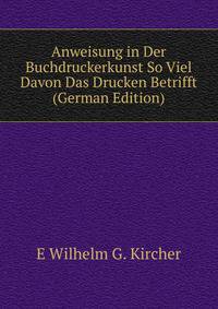 Anweisung in Der Buchdruckerkunst So Viel Davon Das Drucken Betrifft (German Edition)