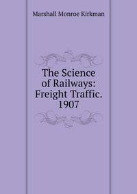 The Science of Railways: Freight Traffic. 1907