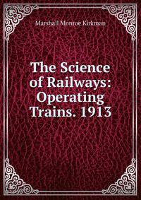 The Science of Railways: Operating Trains. 1913