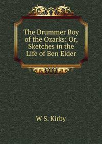 The Drummer Boy of the Ozarks: Or, Sketches in the Life of Ben Elder