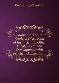 Fundamentals of Child Study; a Discussion of Instincts and Other Facots in Human Development with Practical Applications