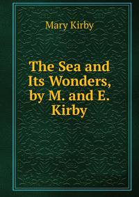 The Sea and Its Wonders, by M. and E. Kirby