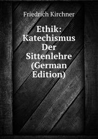 Ethik: Katechismus Der Sittenlehre (German Edition)