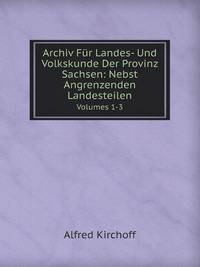 Archiv Fr Landes- Und Volkskunde Der Provinz Sachsen: Nebst Angrenzenden Landesteilen. Volumes 1-3