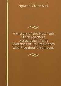 A History of the New York State Teachers' Association: With Sketches of Its Presidents and Prominent Members