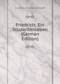 Friedrich: Ein Studentenleben (German Edition)