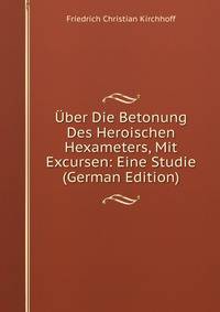 Uber Die Betonung Des Heroischen Hexameters, Mit Excursen: Eine Studie (German Edition)