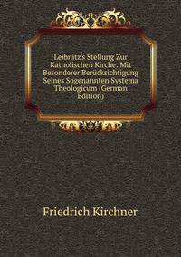 Leibnitz's Stellung Zur Katholischen Kirche: Mit Besonderer Ber?cksichtigung Seines Sogenannten Systema Theologicum (German Edition)