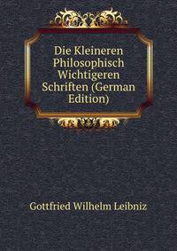 Die Kleineren Philosophisch Wichtigeren Schriften (German Edition)