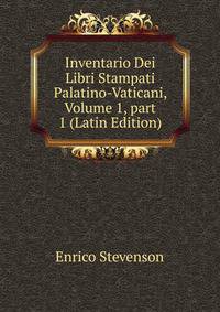 Inventario Dei Libri Stampati Palatino-Vaticani, Volume 1, part 1 (Latin Edition)