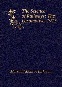 The Science of Railways: The Locomotive. 1913