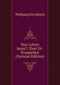Was Lehrte Jesus?: Zwei Ur-Evangelien (German Edition)