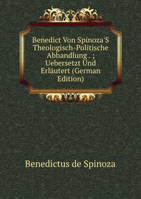 Benedict Von Spinoza'S Theologisch-Politische Abhandlung . ; Uebersetzt Und Erl?utert (German Edition)