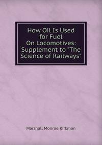 How Oil Is Used for Fuel On Locomotives: Supplement to "The Science of Railways"