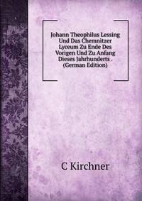 Johann Theophilus Lessing Und Das Chemnitzer Lyceum Zu Ende Des Vorigen Und Zu Anfang Dieses Jahrhunderts . (German Edition)