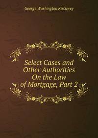 Select Cases and Other Authorities On the Law of Mortgage, Part 2