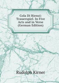 Cola Di Rienzi: Trauerspiel. In Five Acts and in Verse (German Edition)