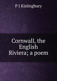 Cornwall, the English Riviera; a poem