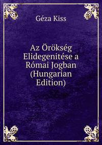 Az Orokseg Elidegenitese a Romai Jogban (Hungarian Edition)