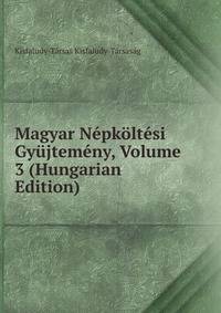 Magyar Nepkoltesi Gyujtemeny, Volume 3 (Hungarian Edition)