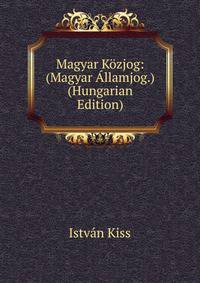 Magyar Kozjog: (Magyar Allamjog.) (Hungarian Edition)