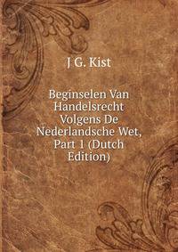Beginselen Van Handelsrecht Volgens De Nederlandsche Wet, Part 1 (Dutch Edition)
