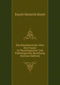 Das Klimakterische Alter Der Frauen in Physiologischer Und Pathologischer Beziehung (German Edition)