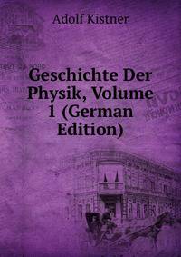 Geschichte Der Physik, Volume 1 (German Edition)