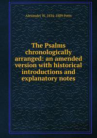 The Psalms chronologically arranged: an amended version with historical introductions and explanatory notes