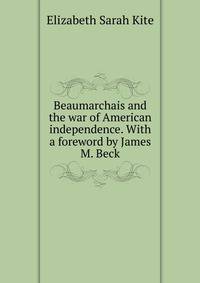Beaumarchais and the war of American independence. With a foreword by James M. Beck