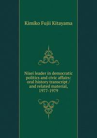 Nisei leader in democratic politics and civic affairs: oral history transcript / and related material, 1977-1979