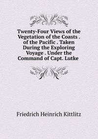 Twenty-Four Views of the Vegetation of the Coasts . of the Pacific . Taken During the Exploring Voyage . Under the Command of Capt. Lutke .