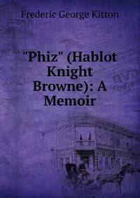 "Phiz" (Hablot Knight Browne): A Memoir