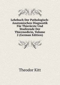 Lehrbuch Der Pathologisch-Anatomischen Diagnostik Fur Thierarzte Und Studirende Der Thiermedicin, Volume 2 (German Edition)